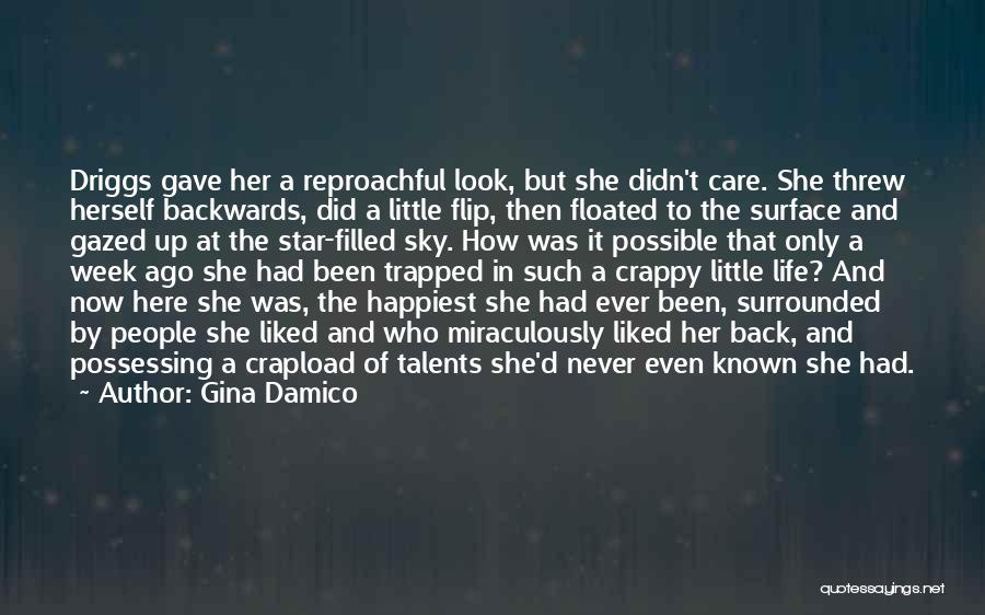 Gina Damico Quotes: Driggs Gave Her A Reproachful Look, But She Didn't Care. She Threw Herself Backwards, Did A Little Flip, Then Floated