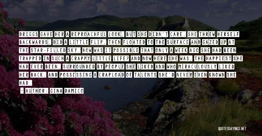 Gina Damico Quotes: Driggs Gave Her A Reproachful Look, But She Didn't Care. She Threw Herself Backwards, Did A Little Flip, Then Floated