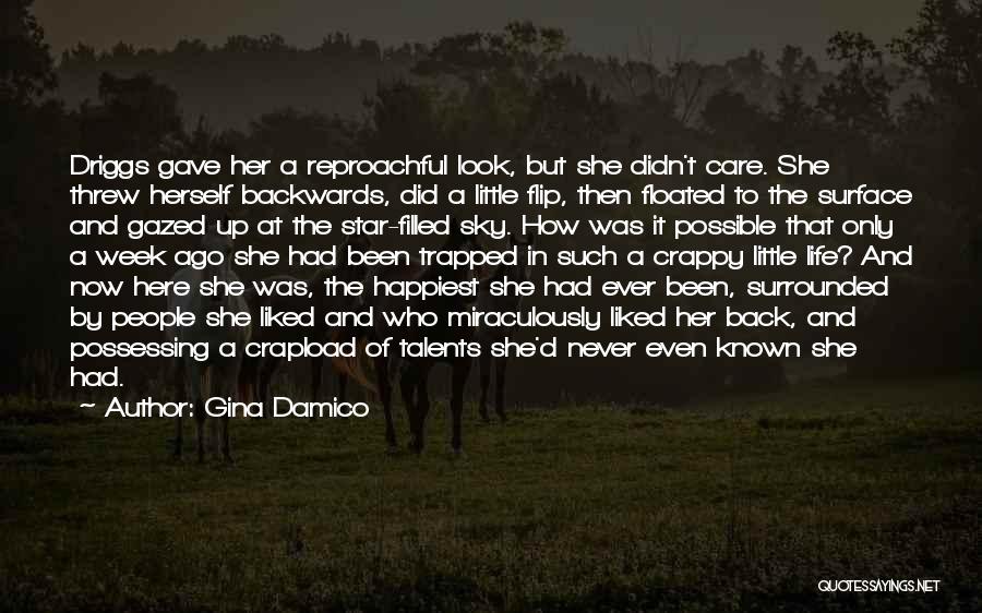 Gina Damico Quotes: Driggs Gave Her A Reproachful Look, But She Didn't Care. She Threw Herself Backwards, Did A Little Flip, Then Floated