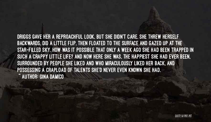 Gina Damico Quotes: Driggs Gave Her A Reproachful Look, But She Didn't Care. She Threw Herself Backwards, Did A Little Flip, Then Floated