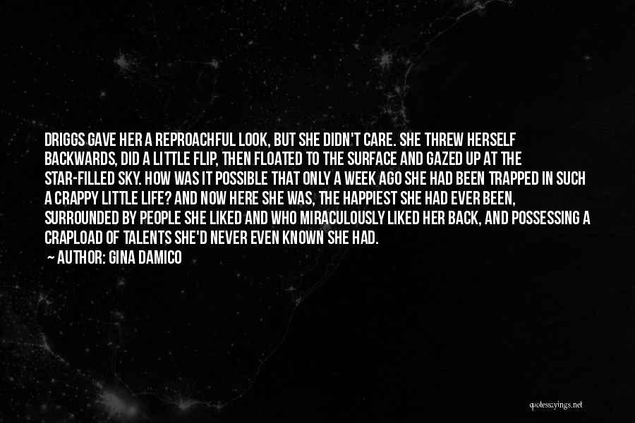 Gina Damico Quotes: Driggs Gave Her A Reproachful Look, But She Didn't Care. She Threw Herself Backwards, Did A Little Flip, Then Floated