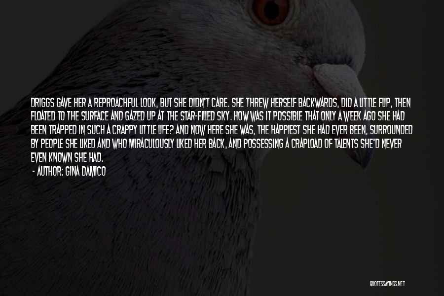 Gina Damico Quotes: Driggs Gave Her A Reproachful Look, But She Didn't Care. She Threw Herself Backwards, Did A Little Flip, Then Floated