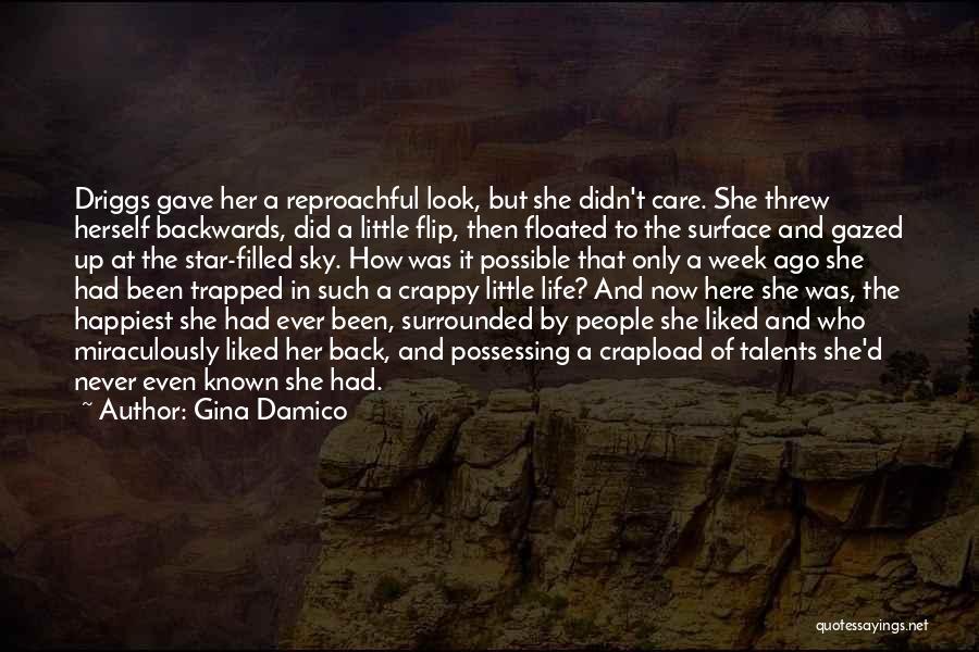 Gina Damico Quotes: Driggs Gave Her A Reproachful Look, But She Didn't Care. She Threw Herself Backwards, Did A Little Flip, Then Floated