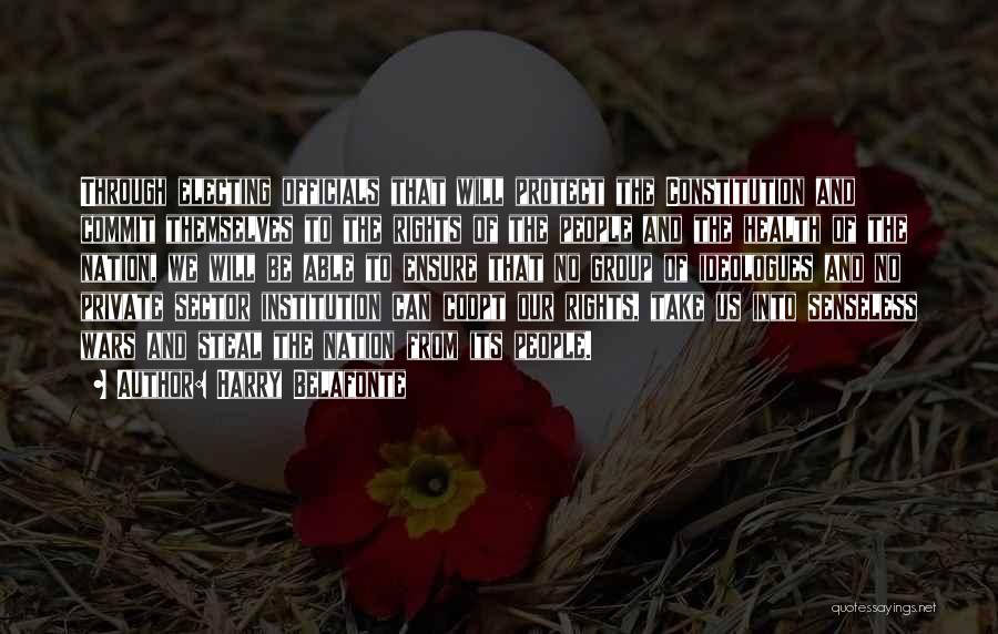 Harry Belafonte Quotes: Through Electing Officials That Will Protect The Constitution And Commit Themselves To The Rights Of The People And The Health