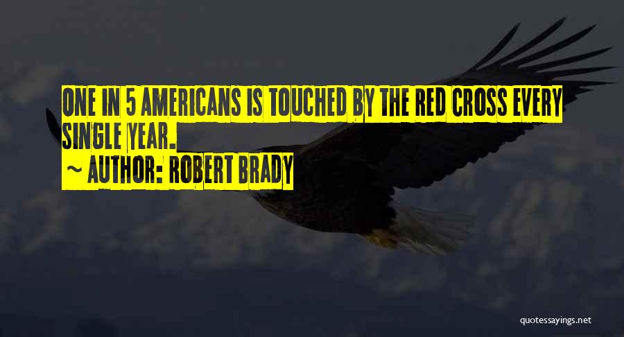 Robert Brady Quotes: One In 5 Americans Is Touched By The Red Cross Every Single Year.