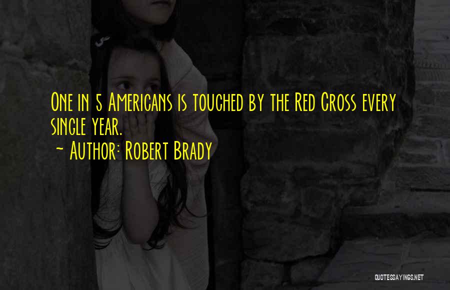 Robert Brady Quotes: One In 5 Americans Is Touched By The Red Cross Every Single Year.