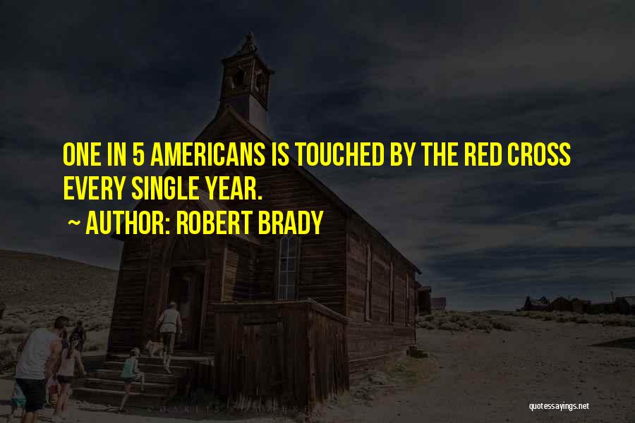 Robert Brady Quotes: One In 5 Americans Is Touched By The Red Cross Every Single Year.