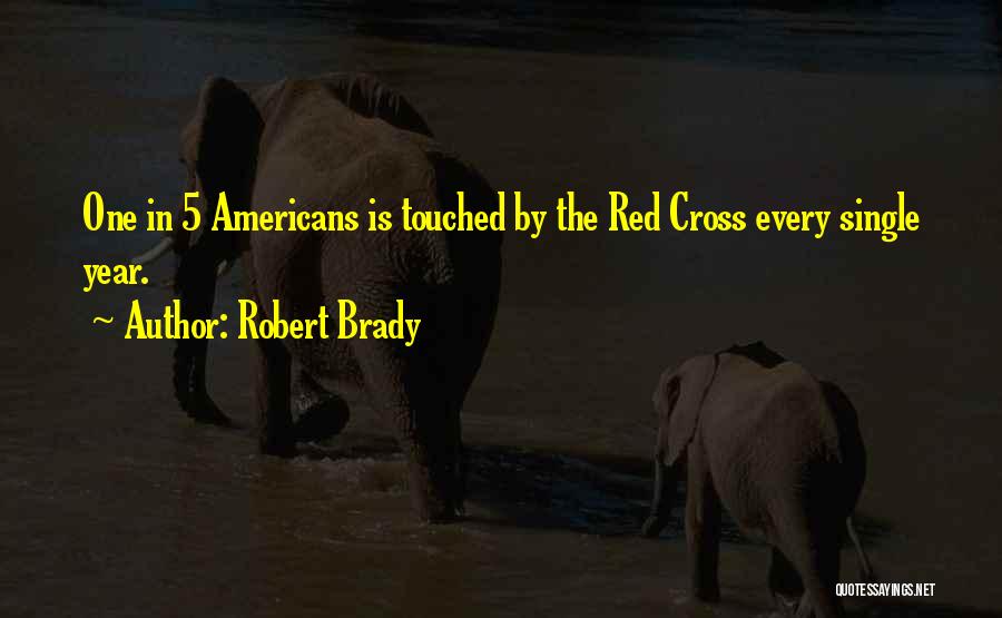 Robert Brady Quotes: One In 5 Americans Is Touched By The Red Cross Every Single Year.