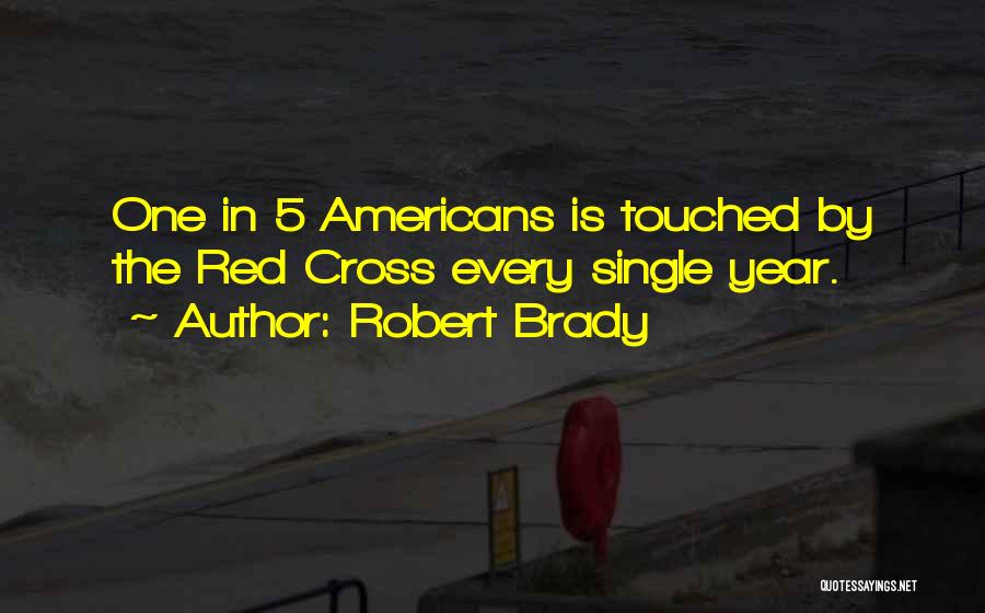 Robert Brady Quotes: One In 5 Americans Is Touched By The Red Cross Every Single Year.