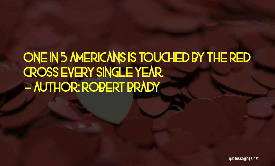 Robert Brady Quotes: One In 5 Americans Is Touched By The Red Cross Every Single Year.