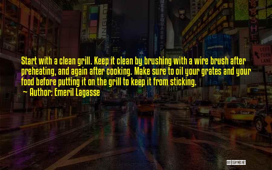 Emeril Lagasse Quotes: Start With A Clean Grill. Keep It Clean By Brushing With A Wire Brush After Preheating, And Again After Cooking.