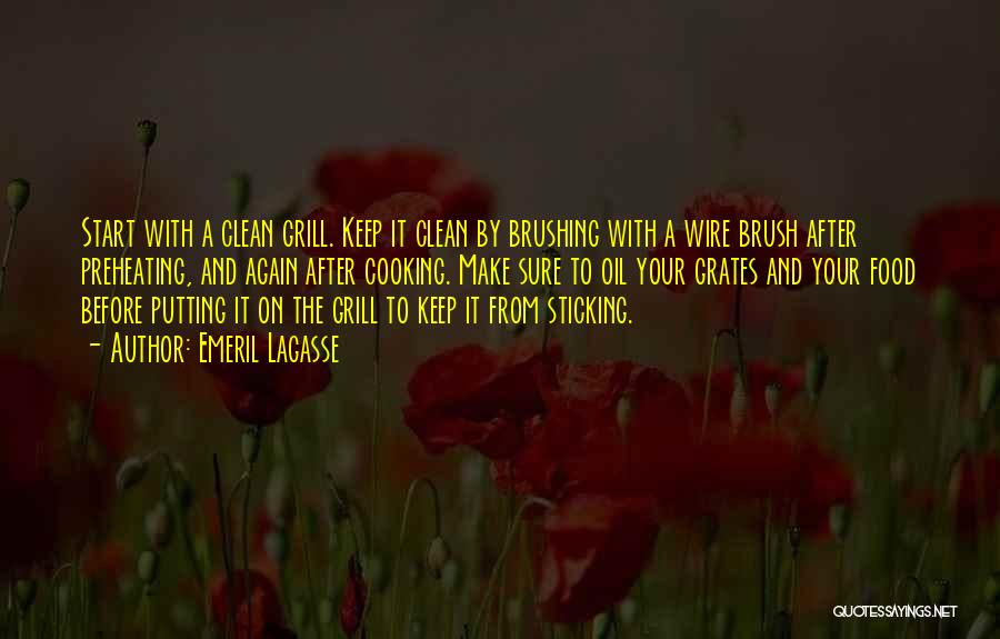 Emeril Lagasse Quotes: Start With A Clean Grill. Keep It Clean By Brushing With A Wire Brush After Preheating, And Again After Cooking.