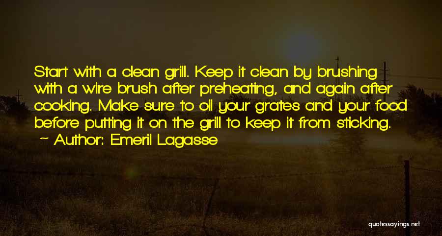 Emeril Lagasse Quotes: Start With A Clean Grill. Keep It Clean By Brushing With A Wire Brush After Preheating, And Again After Cooking.