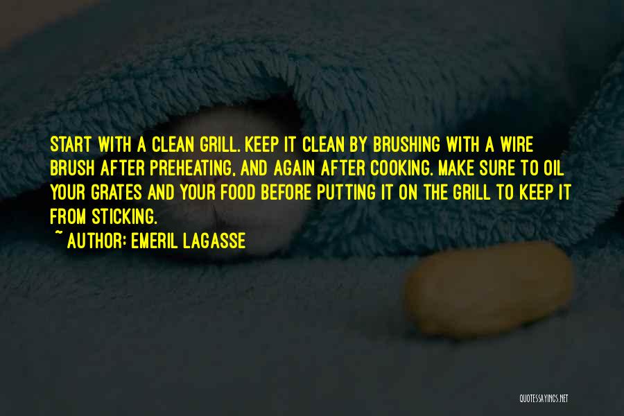 Emeril Lagasse Quotes: Start With A Clean Grill. Keep It Clean By Brushing With A Wire Brush After Preheating, And Again After Cooking.