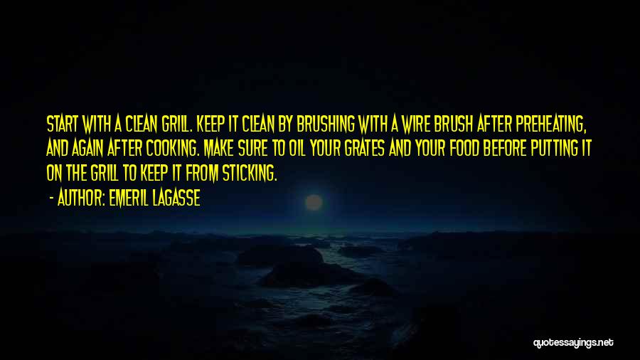 Emeril Lagasse Quotes: Start With A Clean Grill. Keep It Clean By Brushing With A Wire Brush After Preheating, And Again After Cooking.