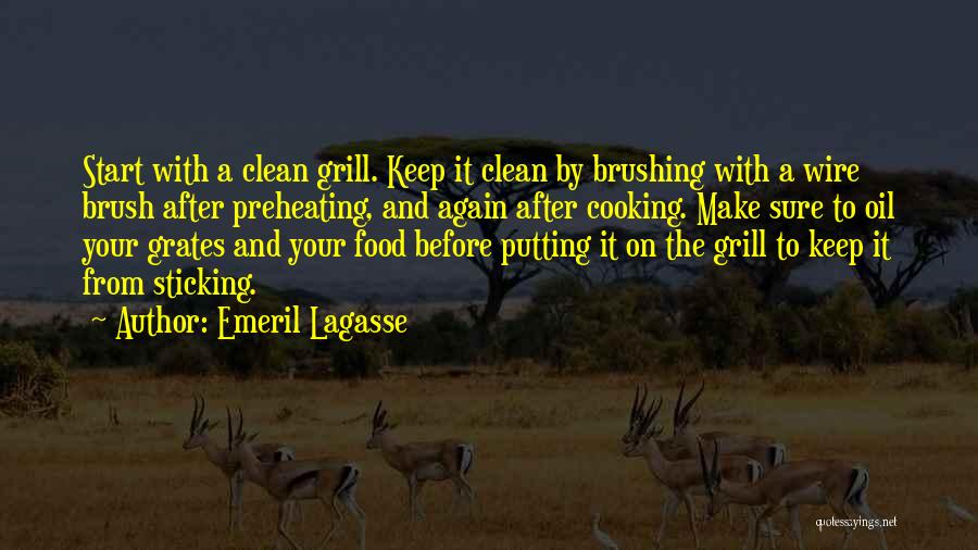 Emeril Lagasse Quotes: Start With A Clean Grill. Keep It Clean By Brushing With A Wire Brush After Preheating, And Again After Cooking.