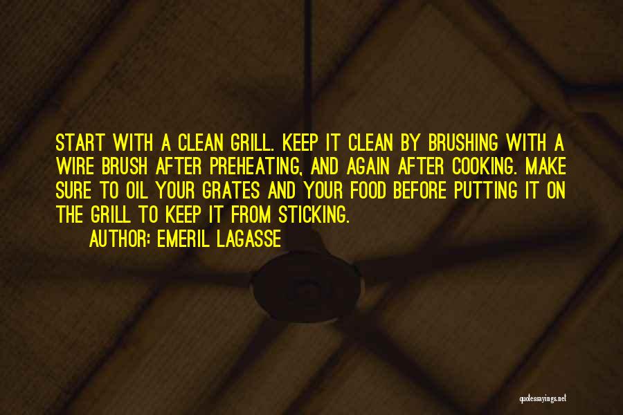 Emeril Lagasse Quotes: Start With A Clean Grill. Keep It Clean By Brushing With A Wire Brush After Preheating, And Again After Cooking.