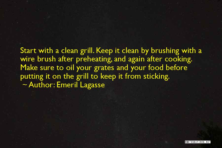 Emeril Lagasse Quotes: Start With A Clean Grill. Keep It Clean By Brushing With A Wire Brush After Preheating, And Again After Cooking.