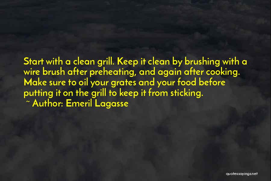 Emeril Lagasse Quotes: Start With A Clean Grill. Keep It Clean By Brushing With A Wire Brush After Preheating, And Again After Cooking.