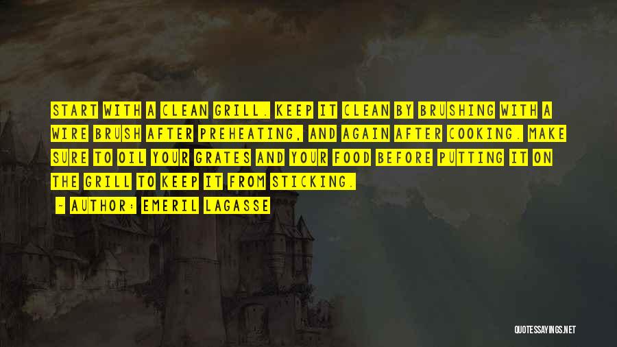 Emeril Lagasse Quotes: Start With A Clean Grill. Keep It Clean By Brushing With A Wire Brush After Preheating, And Again After Cooking.