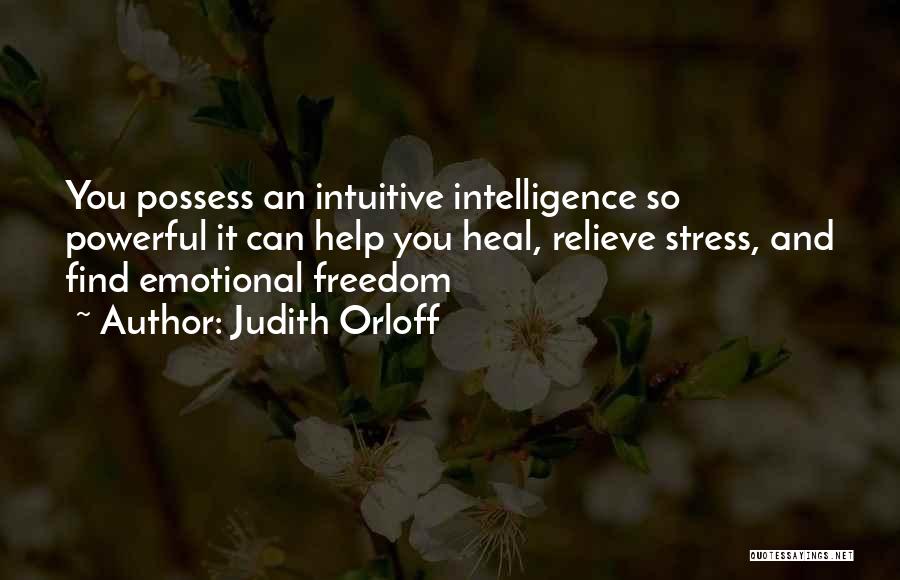 Judith Orloff Quotes: You Possess An Intuitive Intelligence So Powerful It Can Help You Heal, Relieve Stress, And Find Emotional Freedom