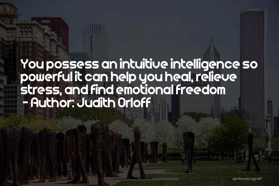 Judith Orloff Quotes: You Possess An Intuitive Intelligence So Powerful It Can Help You Heal, Relieve Stress, And Find Emotional Freedom