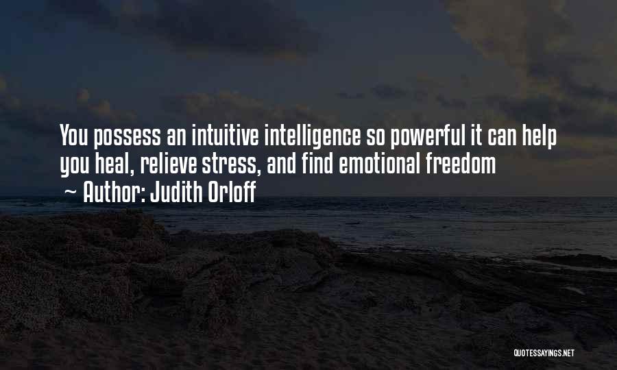 Judith Orloff Quotes: You Possess An Intuitive Intelligence So Powerful It Can Help You Heal, Relieve Stress, And Find Emotional Freedom