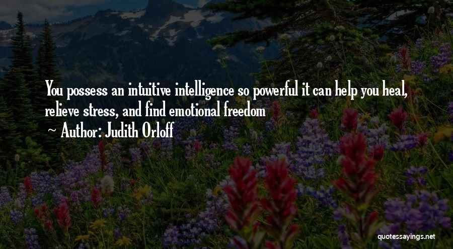 Judith Orloff Quotes: You Possess An Intuitive Intelligence So Powerful It Can Help You Heal, Relieve Stress, And Find Emotional Freedom