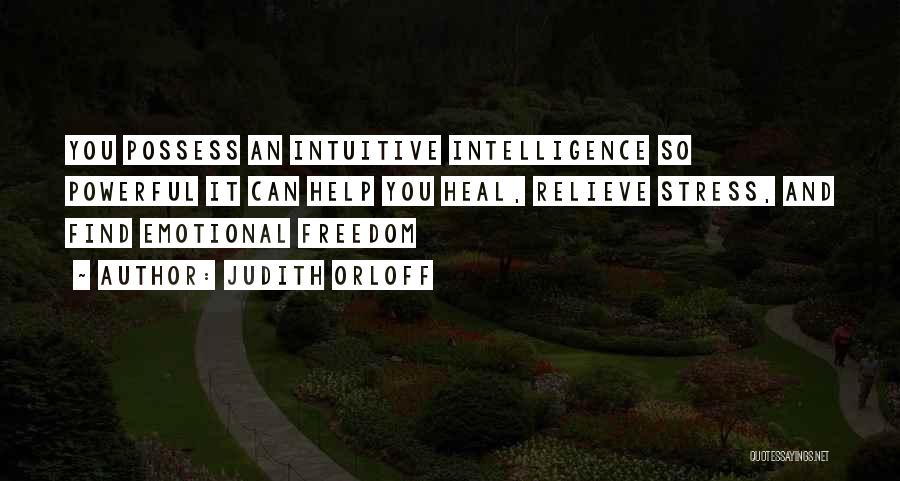 Judith Orloff Quotes: You Possess An Intuitive Intelligence So Powerful It Can Help You Heal, Relieve Stress, And Find Emotional Freedom