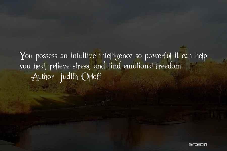 Judith Orloff Quotes: You Possess An Intuitive Intelligence So Powerful It Can Help You Heal, Relieve Stress, And Find Emotional Freedom