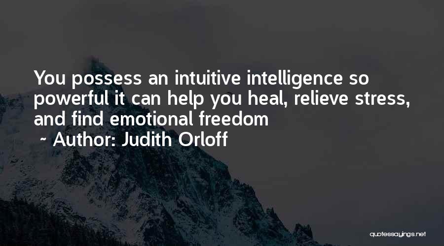 Judith Orloff Quotes: You Possess An Intuitive Intelligence So Powerful It Can Help You Heal, Relieve Stress, And Find Emotional Freedom