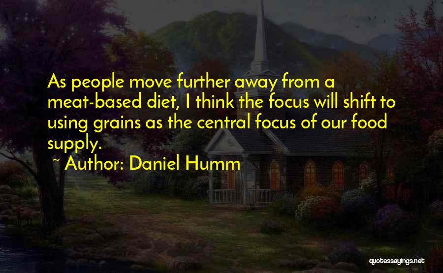 Daniel Humm Quotes: As People Move Further Away From A Meat-based Diet, I Think The Focus Will Shift To Using Grains As The