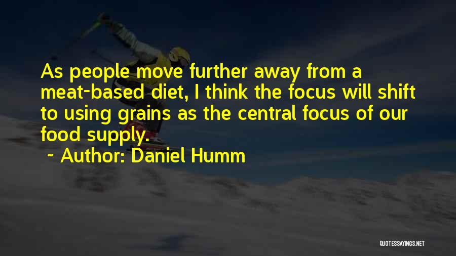 Daniel Humm Quotes: As People Move Further Away From A Meat-based Diet, I Think The Focus Will Shift To Using Grains As The