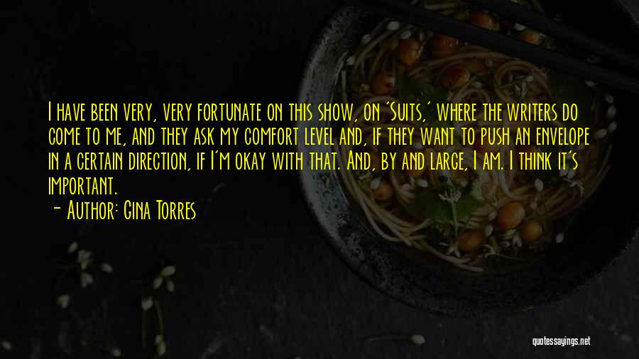 Gina Torres Quotes: I Have Been Very, Very Fortunate On This Show, On 'suits,' Where The Writers Do Come To Me, And They