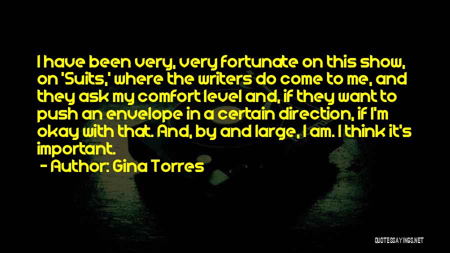 Gina Torres Quotes: I Have Been Very, Very Fortunate On This Show, On 'suits,' Where The Writers Do Come To Me, And They