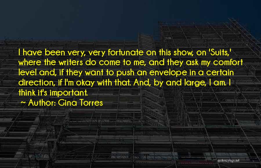 Gina Torres Quotes: I Have Been Very, Very Fortunate On This Show, On 'suits,' Where The Writers Do Come To Me, And They