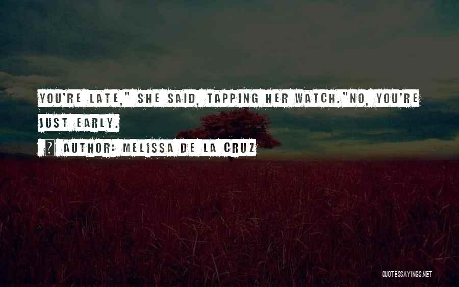Melissa De La Cruz Quotes: You're Late, She Said, Tapping Her Watch.no, You're Just Early.