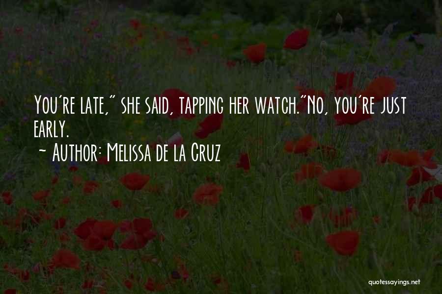 Melissa De La Cruz Quotes: You're Late, She Said, Tapping Her Watch.no, You're Just Early.