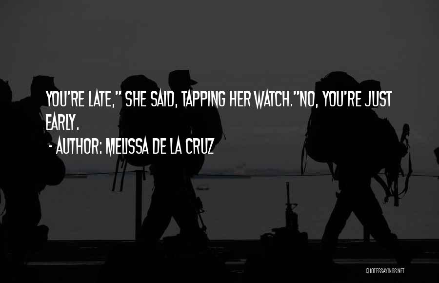 Melissa De La Cruz Quotes: You're Late, She Said, Tapping Her Watch.no, You're Just Early.