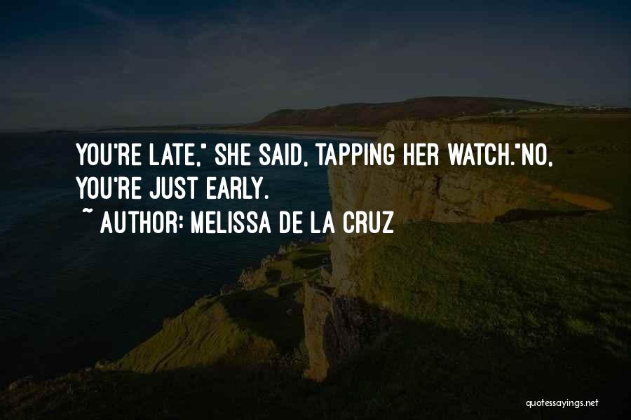Melissa De La Cruz Quotes: You're Late, She Said, Tapping Her Watch.no, You're Just Early.