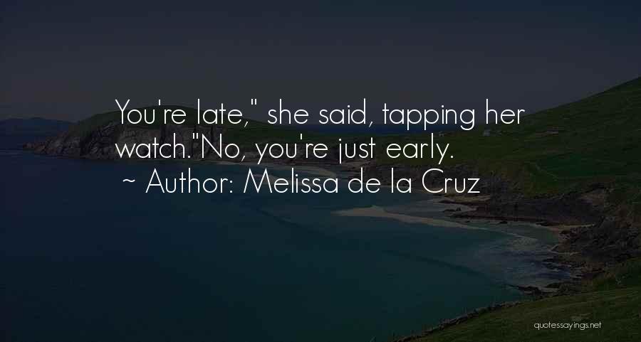 Melissa De La Cruz Quotes: You're Late, She Said, Tapping Her Watch.no, You're Just Early.