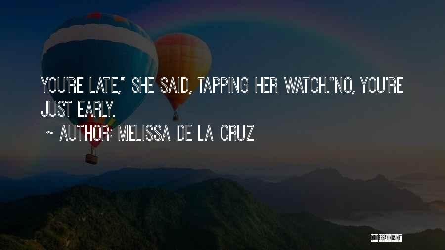 Melissa De La Cruz Quotes: You're Late, She Said, Tapping Her Watch.no, You're Just Early.