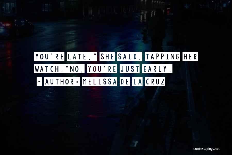 Melissa De La Cruz Quotes: You're Late, She Said, Tapping Her Watch.no, You're Just Early.