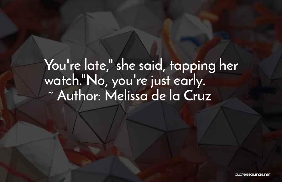 Melissa De La Cruz Quotes: You're Late, She Said, Tapping Her Watch.no, You're Just Early.