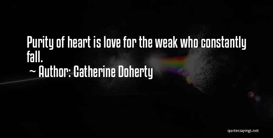 Catherine Doherty Quotes: Purity Of Heart Is Love For The Weak Who Constantly Fall.