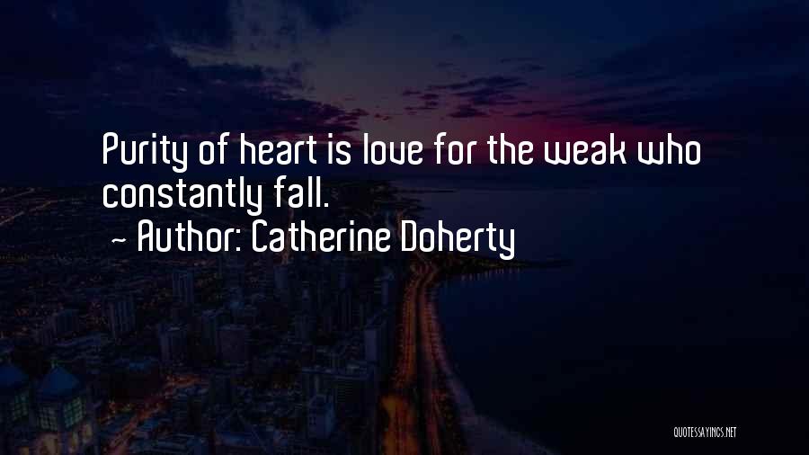 Catherine Doherty Quotes: Purity Of Heart Is Love For The Weak Who Constantly Fall.