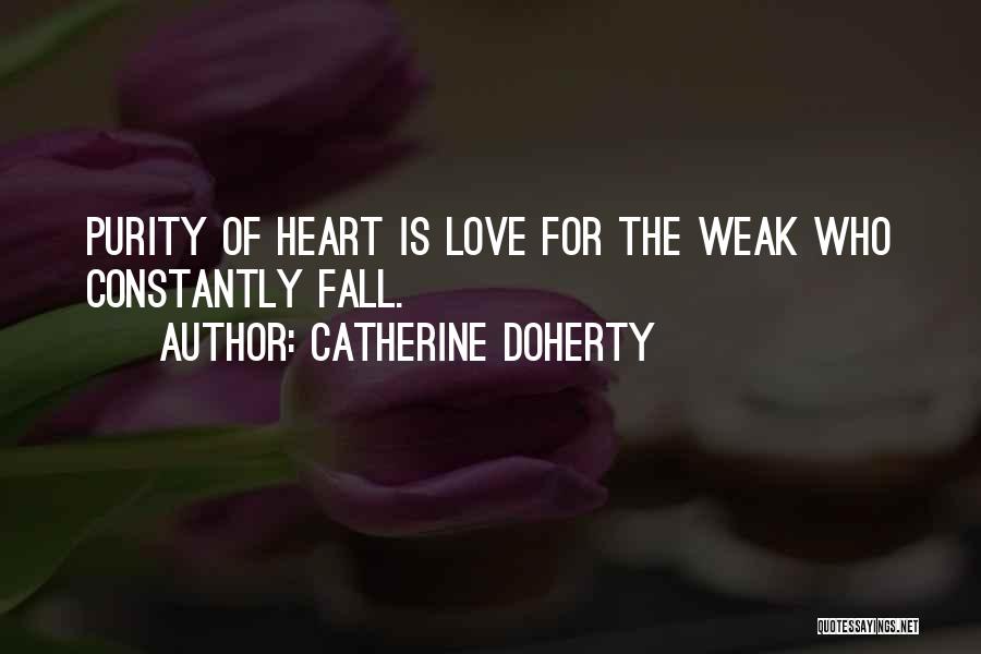 Catherine Doherty Quotes: Purity Of Heart Is Love For The Weak Who Constantly Fall.
