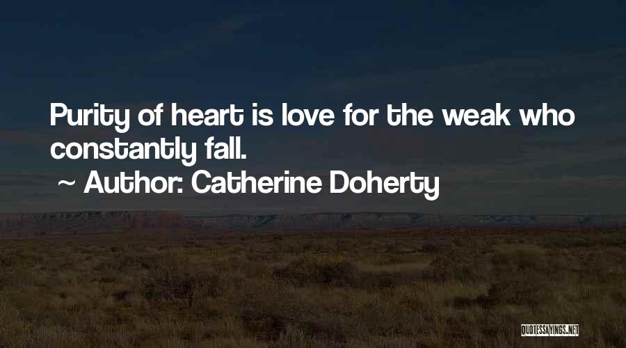 Catherine Doherty Quotes: Purity Of Heart Is Love For The Weak Who Constantly Fall.
