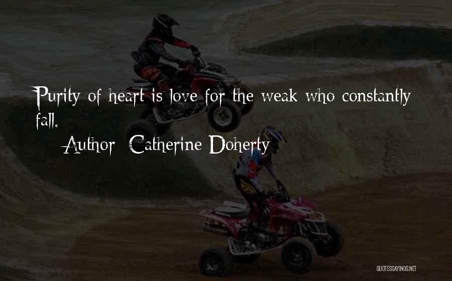 Catherine Doherty Quotes: Purity Of Heart Is Love For The Weak Who Constantly Fall.