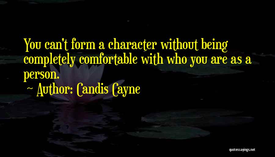 Candis Cayne Quotes: You Can't Form A Character Without Being Completely Comfortable With Who You Are As A Person.